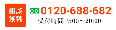 相談無料 0120-688-682 受付時間 9:00～20:00